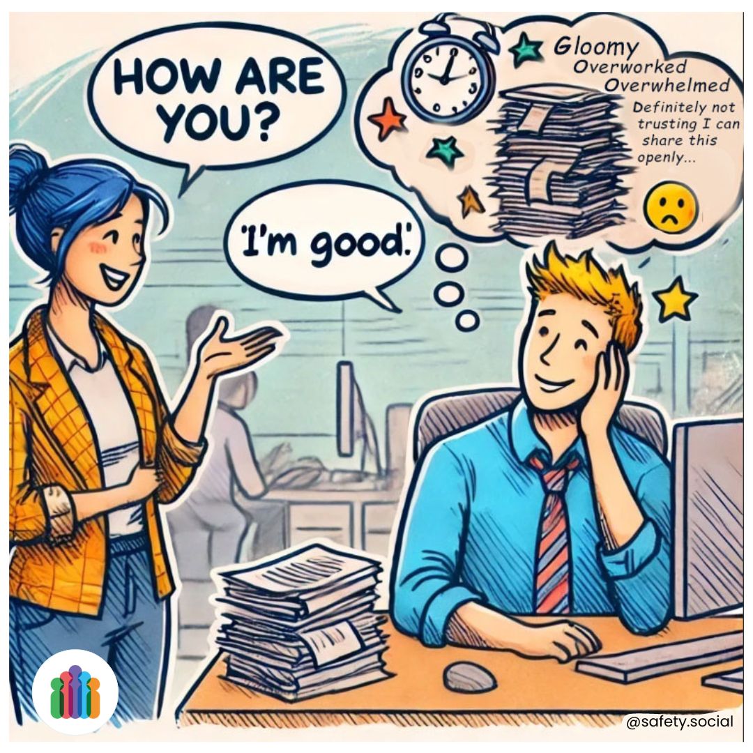 A cartoon of two coworkers talking. One asks "How are you?" The other replies "I'm good" but a thought bubble above his head indicates he is Gloomy, Overworked, Overwhelmed and Definitely not feeling safe to share this